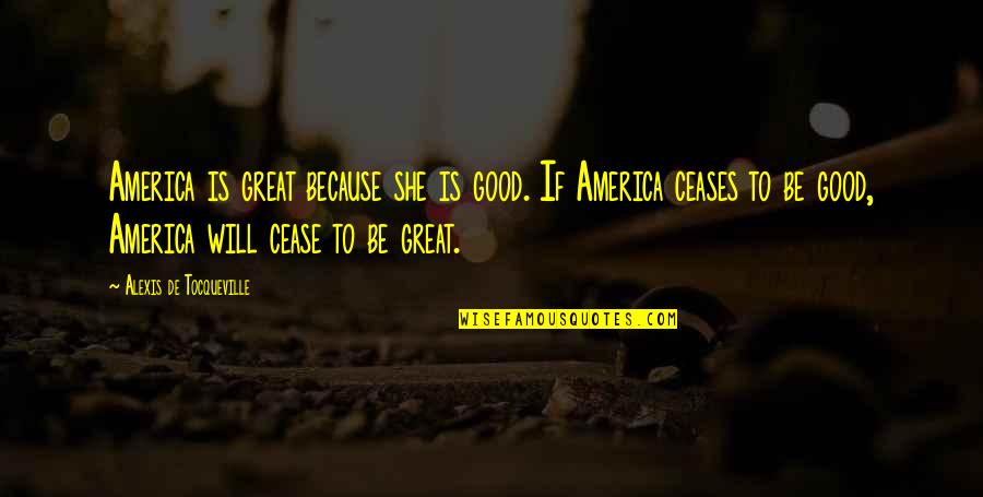 William F Buckley Sailing Quotes By Alexis De Tocqueville: America is great because she is good. If