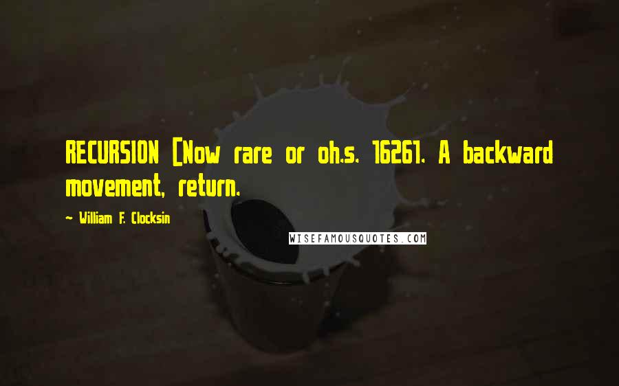 William F. Clocksin quotes: RECURSION [Now rare or oh.s. 16261. A backward movement, return.