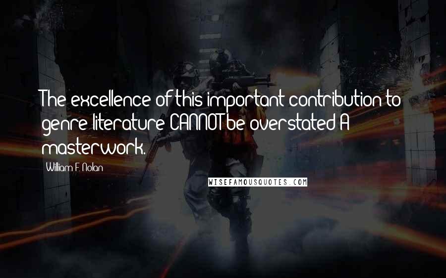 William F. Nolan quotes: The excellence of this important contribution to genre literature CANNOT be overstated A masterwork.