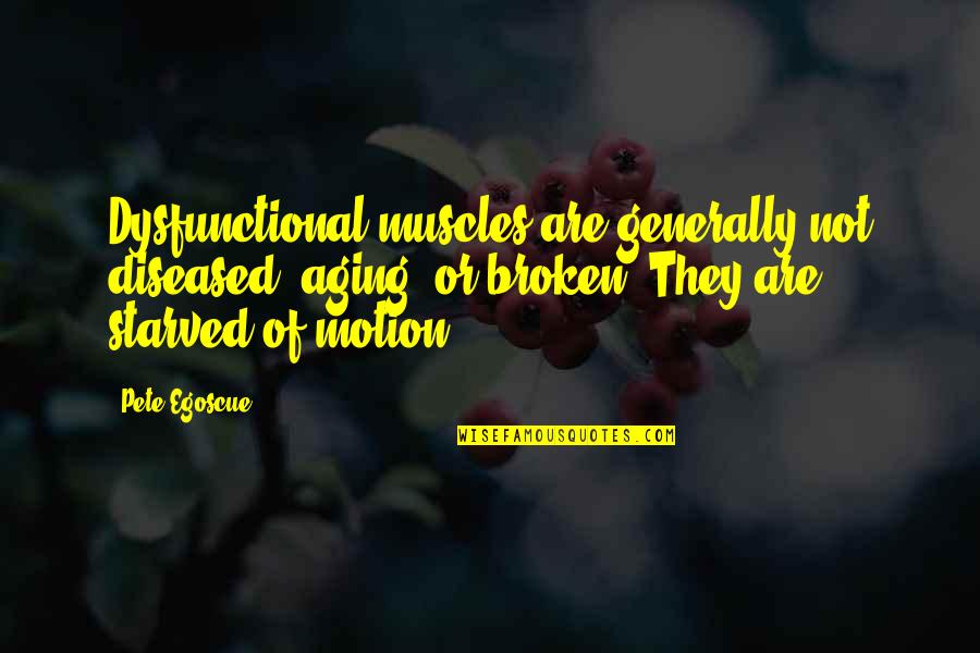 William Faulkner A Rose For Emily Quotes By Pete Egoscue: Dysfunctional muscles are generally not diseased, aging, or William Faulkner A Rose For Emily Quotes By Pete Egoscue: Dysfunctional muscles are generally not diseased, aging, or