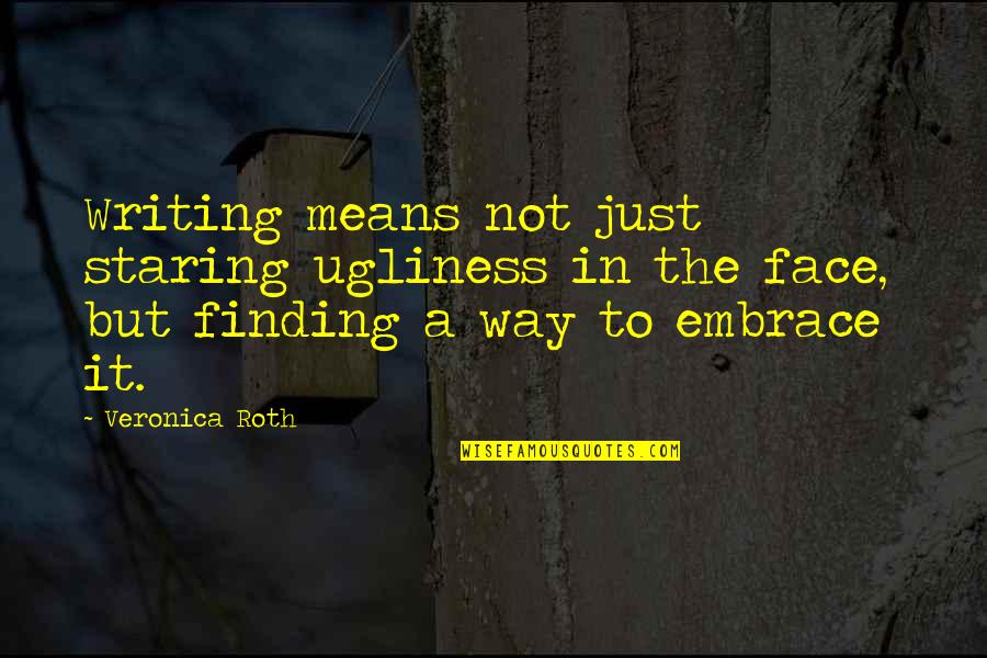 William Faulkner Goodreads Quotes By Veronica Roth: Writing means not just staring ugliness in the William Faulkner Goodreads Quotes By Veronica Roth: Writing means not just staring ugliness in the