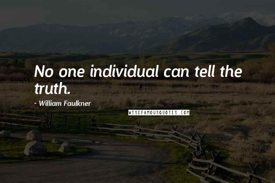 William Faulkner quotes: No one individual can tell the truth.