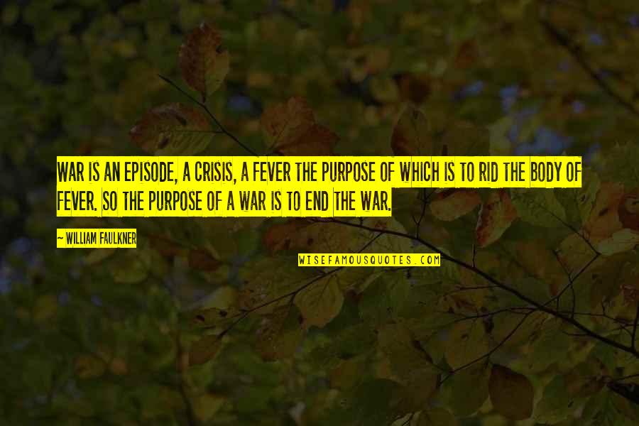 William Faulkner Quotes By William Faulkner: War is an episode, a crisis, a fever