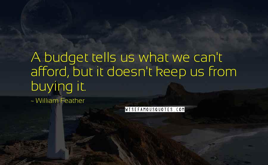 William Feather quotes: A budget tells us what we can't afford, but it doesn't keep us from buying it.