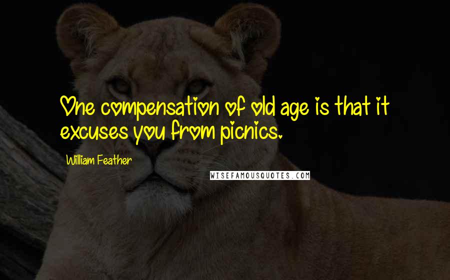 William Feather quotes: One compensation of old age is that it excuses you from picnics.