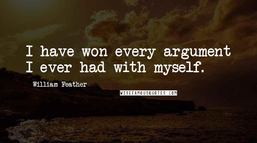 William Feather quotes: I have won every argument I ever had with myself.