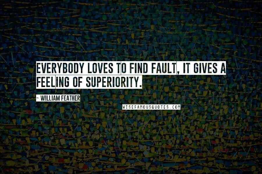 William Feather quotes: Everybody loves to find fault, it gives a feeling of superiority.