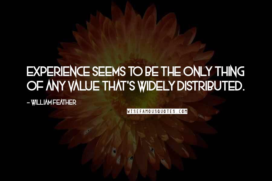 William Feather quotes: Experience seems to be the only thing of any value that's widely distributed.
