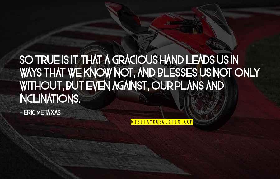 William Forsythe Quotes By Eric Metaxas: so true is it that a gracious hand William Forsythe Quotes By Eric Metaxas: so true is it that a gracious hand