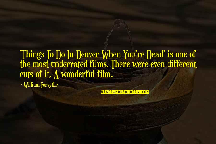 William Forsythe Quotes By William Forsythe: 'Things To Do In Denver When You're Dead' William Forsythe Quotes By William Forsythe: 'Things To Do In Denver When You're Dead'