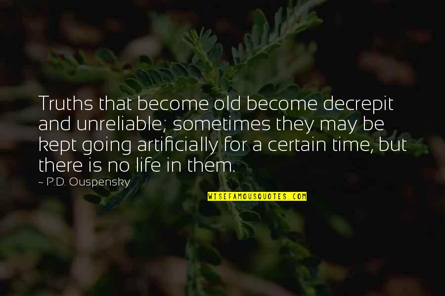 William Franklin Loyalist Quotes By P.D. Ouspensky: Truths that become old become decrepit and unreliable;