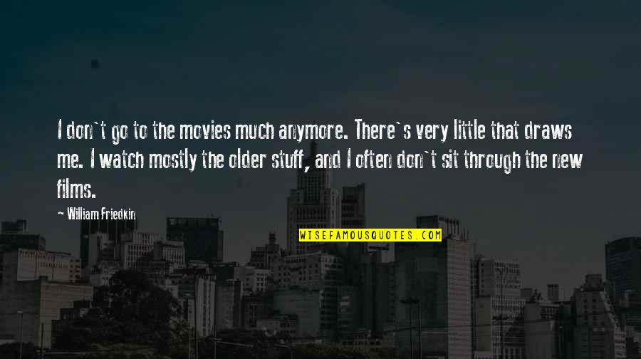 William Friedkin Quotes By William Friedkin: I don't go to the movies much anymore.