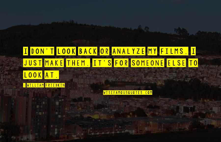 William Friedkin Quotes By William Friedkin: I don't look back or analyze my films.