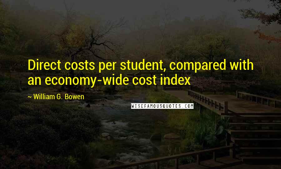 William G. Bowen quotes: Direct costs per student, compared with an economy-wide cost index