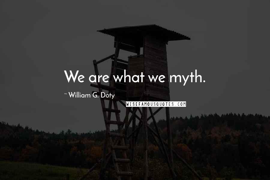 William G. Doty quotes: We are what we myth.