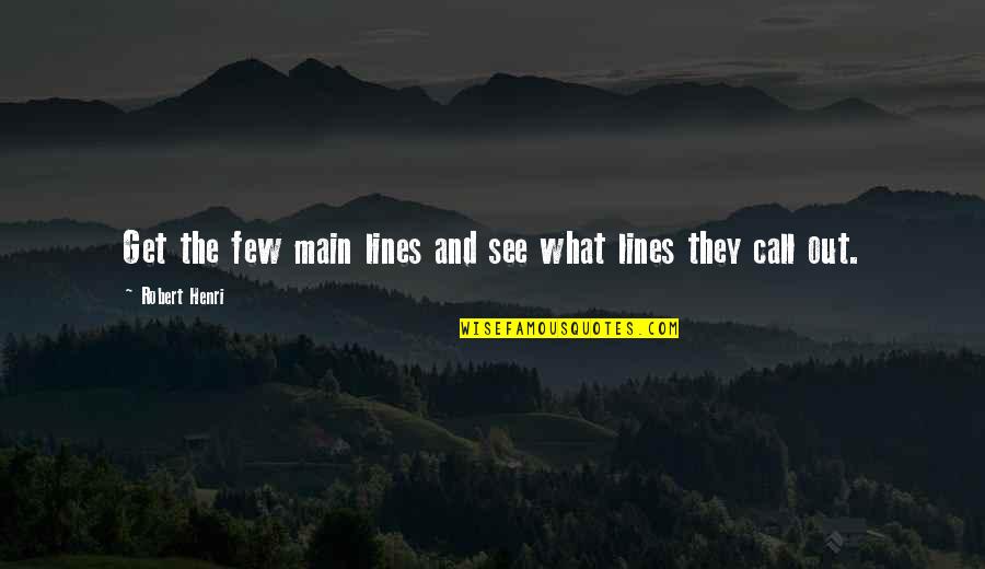 William G Kaelin Quotes By Robert Henri: Get the few main lines and see what William G Kaelin Quotes By Robert Henri: Get the few main lines and see what