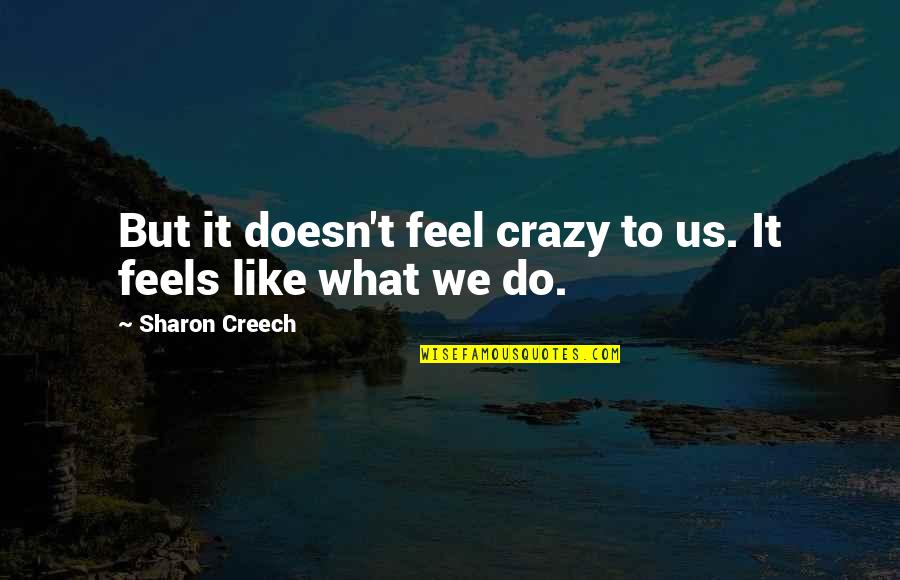 William G Kaelin Quotes By Sharon Creech: But it doesn't feel crazy to us. It William G Kaelin Quotes By Sharon Creech: But it doesn't feel crazy to us. It