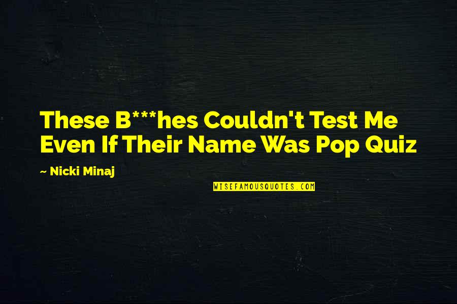 William Gadsby Quotes By Nicki Minaj: These B***hes Couldn't Test Me Even If Their