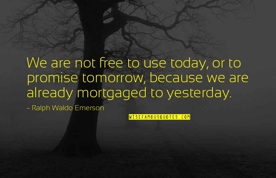 William Gadsby Quotes By Ralph Waldo Emerson: We are not free to use today, or William Gadsby Quotes By Ralph Waldo Emerson: We are not free to use today, or