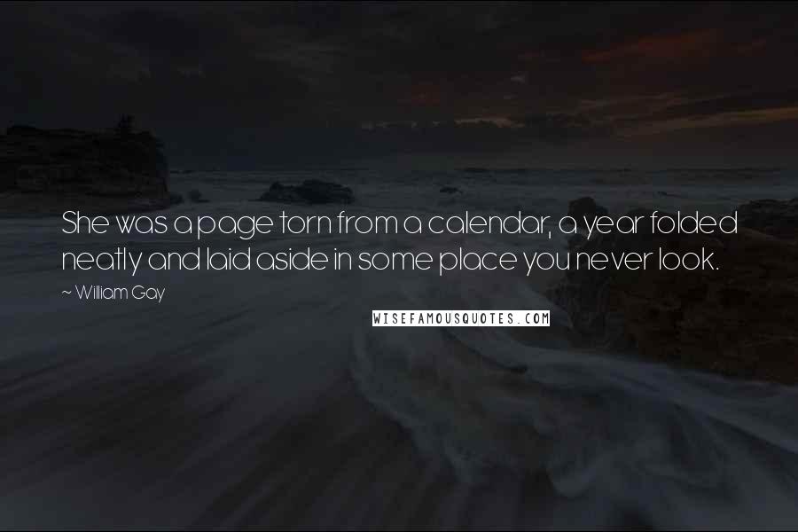 William Gay quotes: She was a page torn from a calendar, a year folded neatly and laid aside in some place you never look.