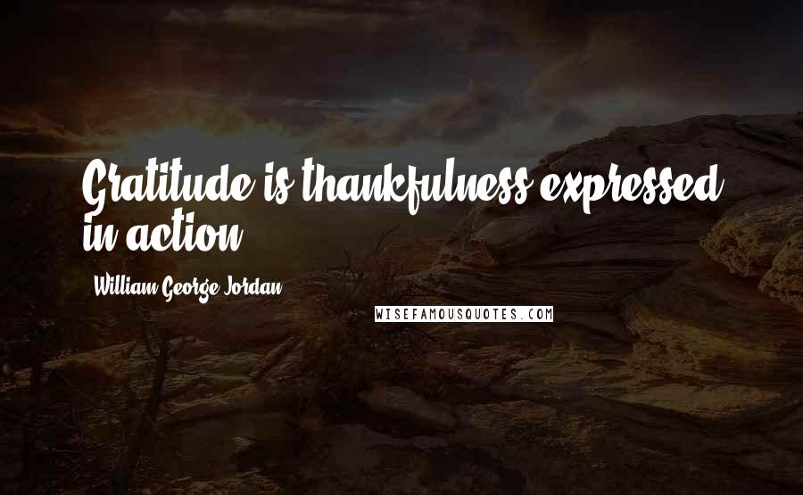 William George Jordan quotes: Gratitude is thankfulness expressed in action.