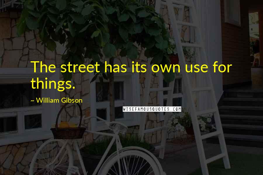 William Gibson quotes: The street has its own use for things.
