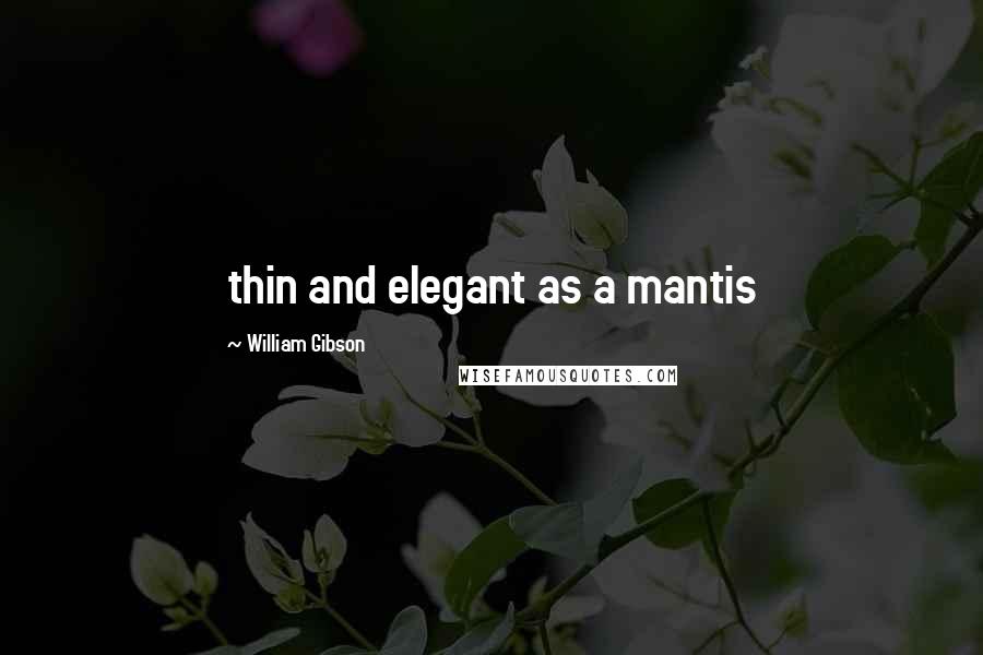 William Gibson quotes: thin and elegant as a mantis
