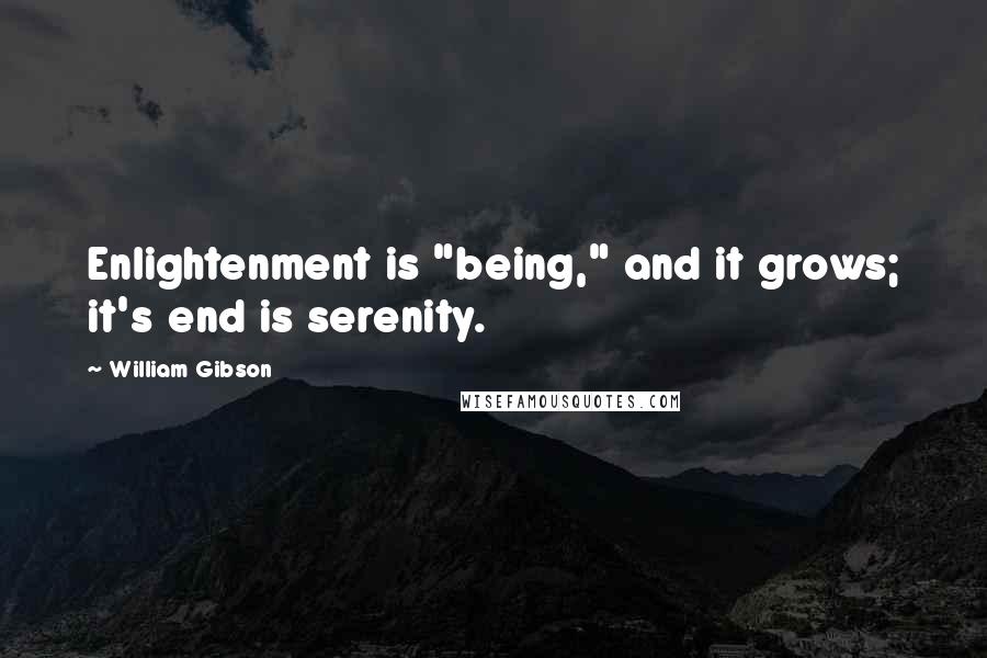 William Gibson quotes: Enlightenment is "being," and it grows; it's end is serenity.