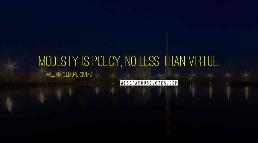 William Gilmore Simms quotes: Modesty is policy, no less than virtue.