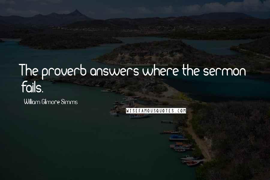 William Gilmore Simms quotes: The proverb answers where the sermon fails.