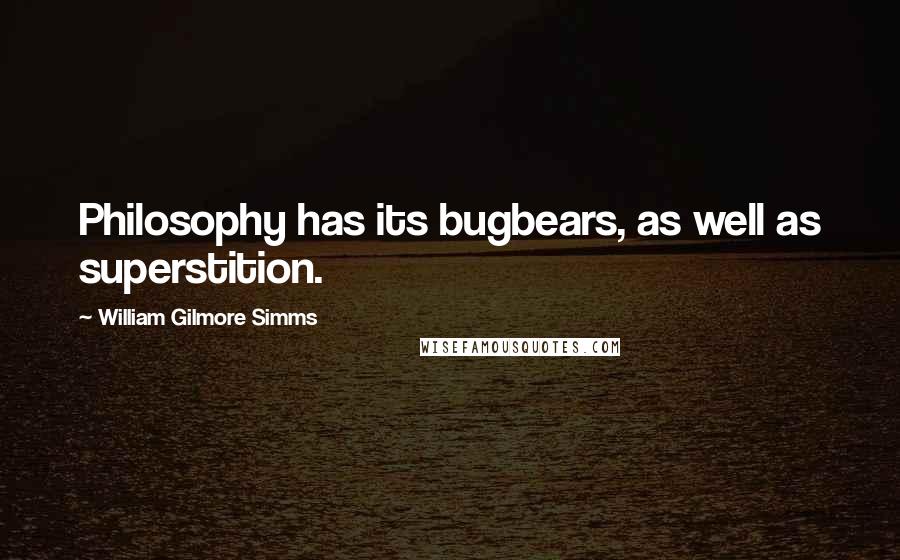 William Gilmore Simms quotes: Philosophy has its bugbears, as well as superstition.