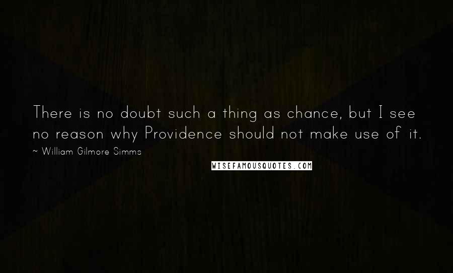 William Gilmore Simms quotes: There is no doubt such a thing as chance, but I see no reason why Providence should not make use of it.