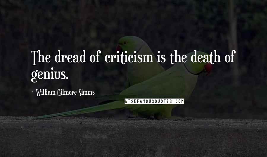William Gilmore Simms quotes: The dread of criticism is the death of genius.