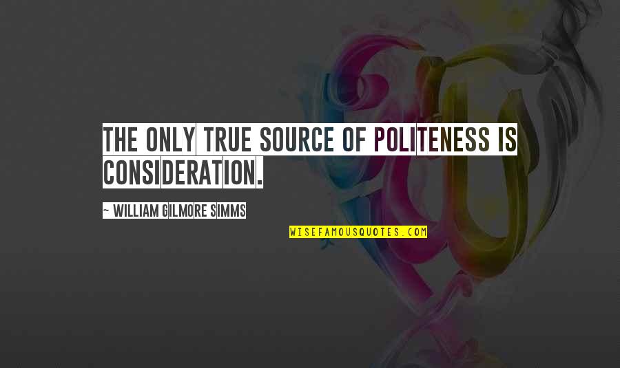 William Gilmore Simms Quotes By William Gilmore Simms: The only true source of politeness is consideration.