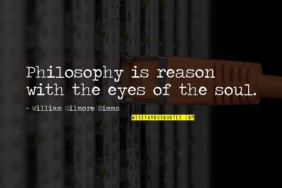 William Gilmore Simms Quotes By William Gilmore Simms: Philosophy is reason with the eyes of the