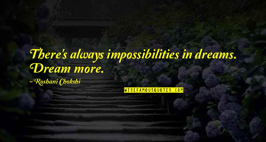 William Girao Quotes By Roshani Chokshi: There's always impossibilities in dreams. Dream more.
