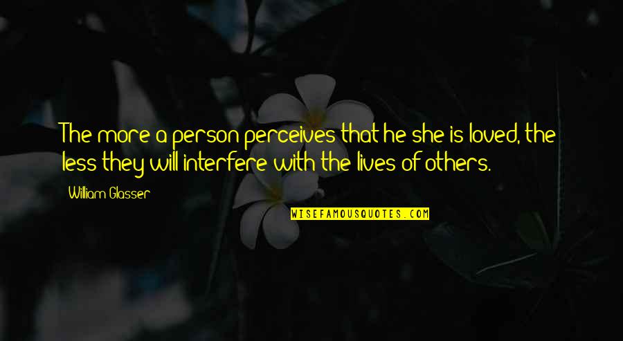 William Glasser Quotes By William Glasser: The more a person perceives that he/she is