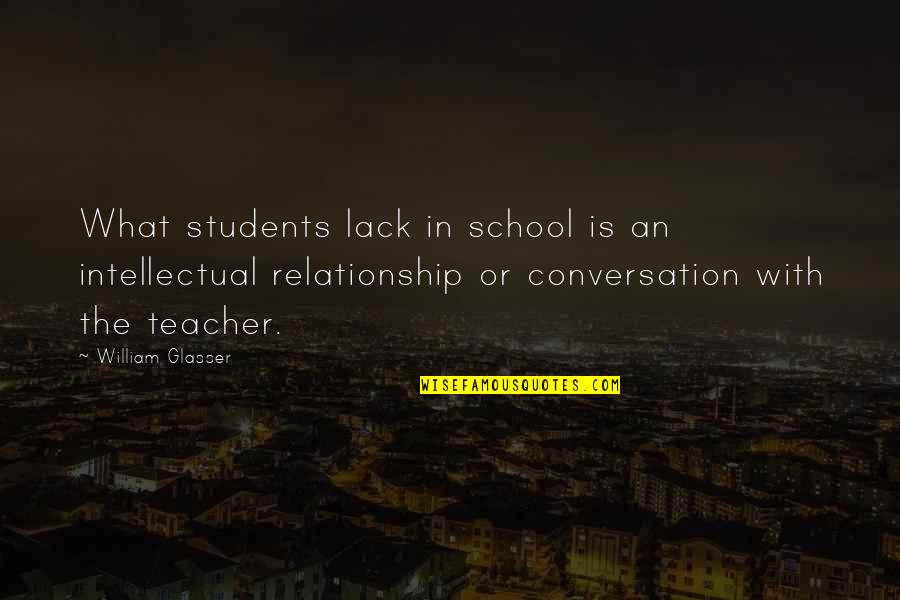 William Glasser Quotes By William Glasser: What students lack in school is an intellectual
