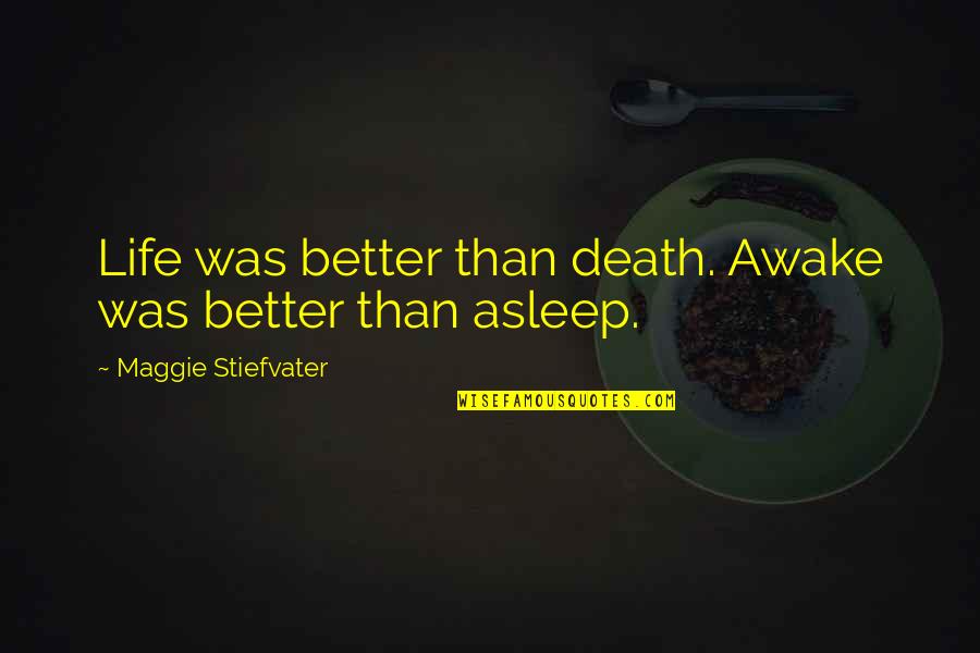 William Godwin Anarchism Quotes By Maggie Stiefvater: Life was better than death. Awake was better