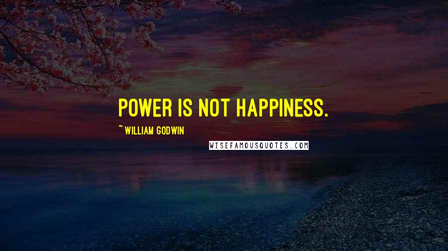 William Godwin quotes: Power is not happiness.