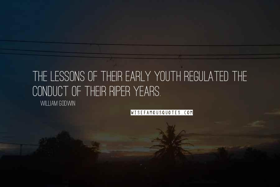 William Godwin quotes: The lessons of their early youth regulated the conduct of their riper years.