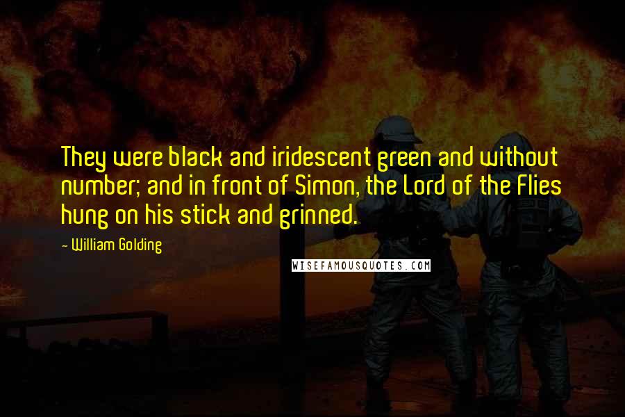 William Golding quotes: They were black and iridescent green and without number; and in front of Simon, the Lord of the Flies hung on his stick and grinned.