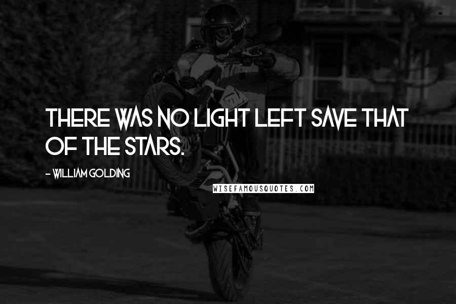 William Golding quotes: There was no light left save that of the stars.