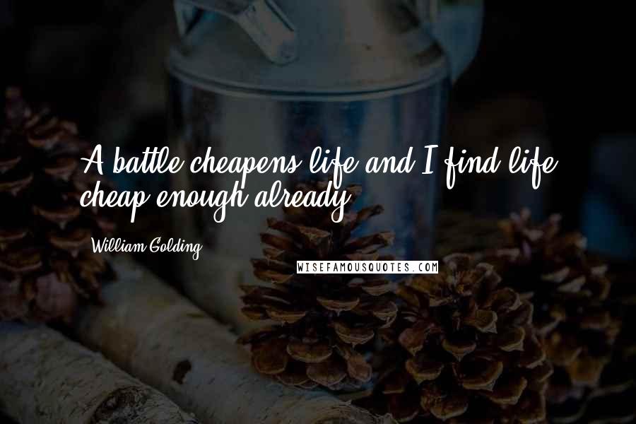 William Golding quotes: A battle cheapens life and I find life cheap enough already