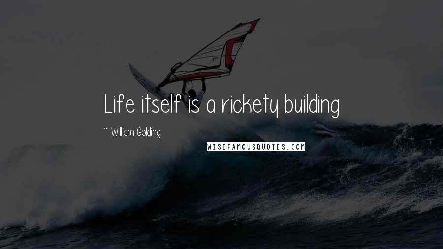 William Golding quotes: Life itself is a rickety building