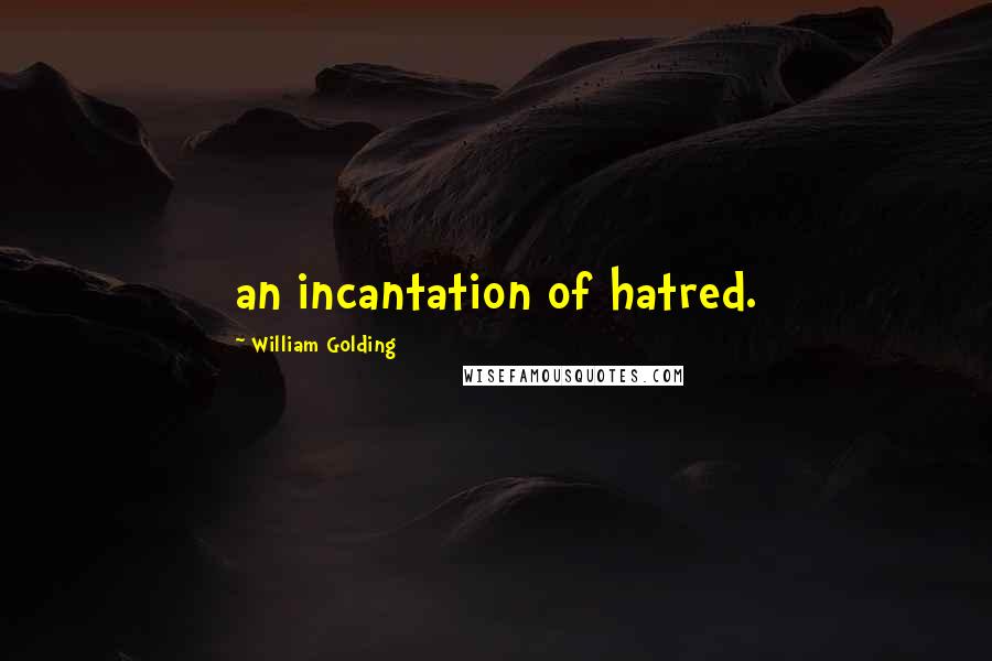 William Golding quotes: an incantation of hatred.