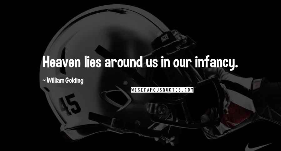William Golding quotes: Heaven lies around us in our infancy.