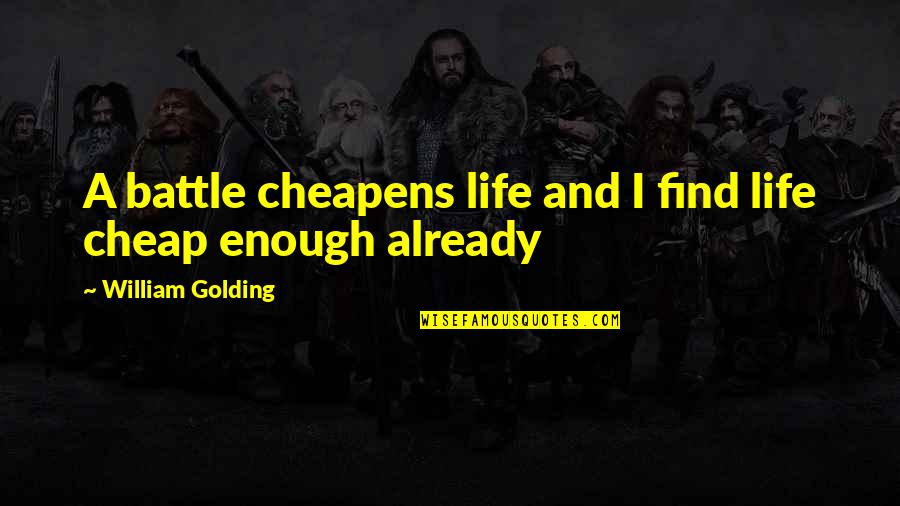 William Golding Quotes By William Golding: A battle cheapens life and I find life