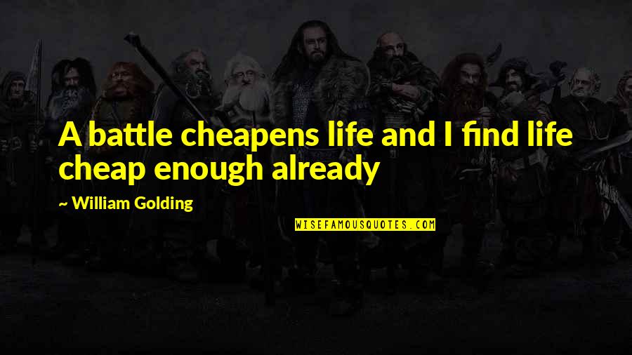 William Golding Quotes By William Golding: A battle cheapens life and I find life William Golding Quotes By William Golding: A battle cheapens life and I find life