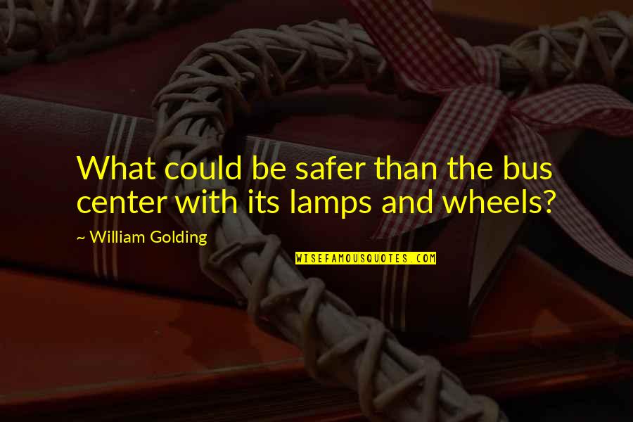 William Golding Quotes By William Golding: What could be safer than the bus center